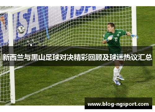 新西兰与黑山足球对决精彩回顾及球迷热议汇总